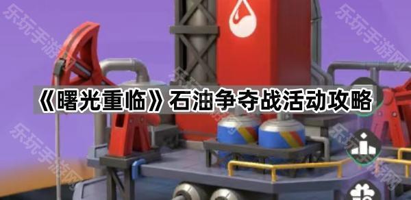 曙光重临石油争夺战活动攻略