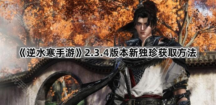 逆水寒手游2.3.4版本新独珍获取方法