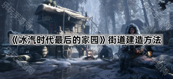 冰汽时代最后的家园街道建造方法