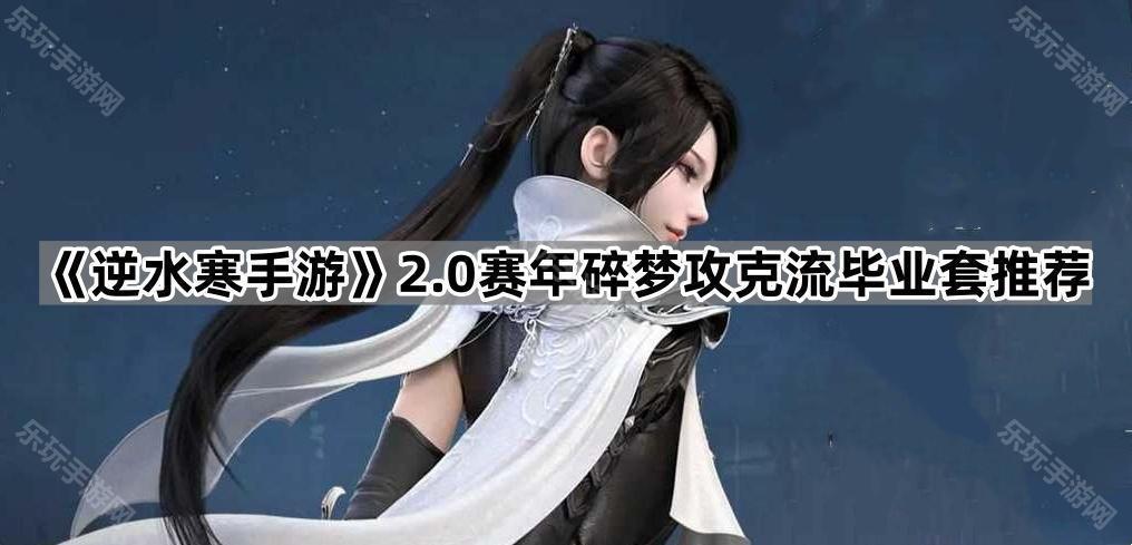 逆水寒手游2.0赛年碎梦攻克流毕业套推荐