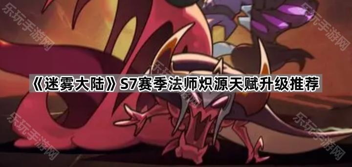 迷雾大陆S7赛季法师炽源天赋升级推荐