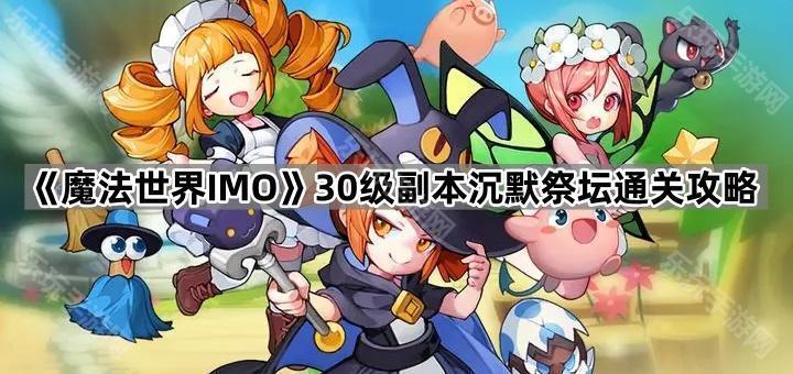 魔法世界IMO30级副本沉默祭坛通关攻略