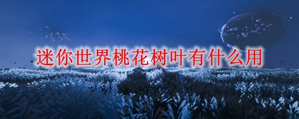 迷你世界桃花树叶有什么用