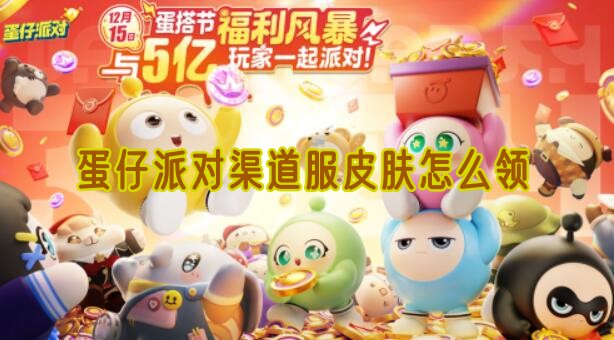 蛋仔派对渠道服皮肤怎么领