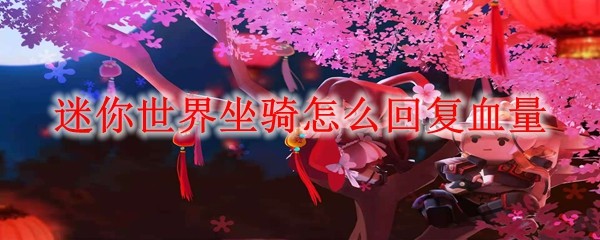 迷你世界坐骑怎么回复血量