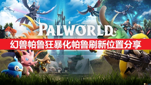 幻兽帕鲁狂暴化帕鲁刷新位置介绍