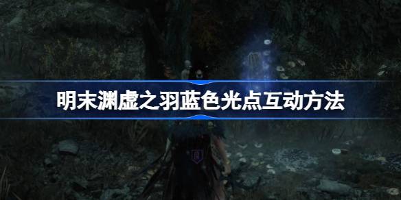 明末渊虚之羽蓝色光点该如何互动