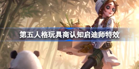第五人格玩具商认知启迪师怎样