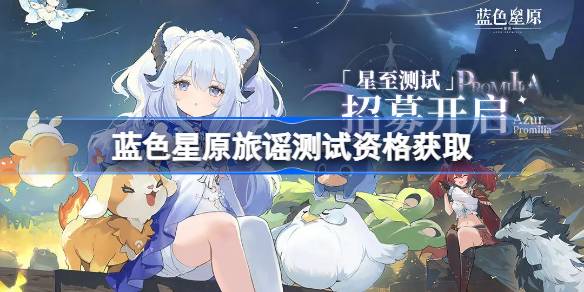 蓝色星原旅谣测试资格如何获得