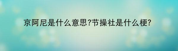 京阿尼是什么意思?节操社是什么梗?