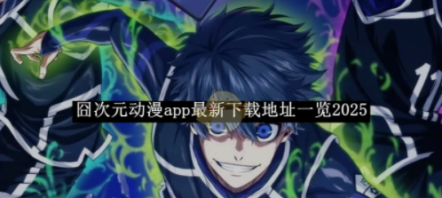 囧次元动漫app最新下载地址一览-囧次元动漫app最新下载地址