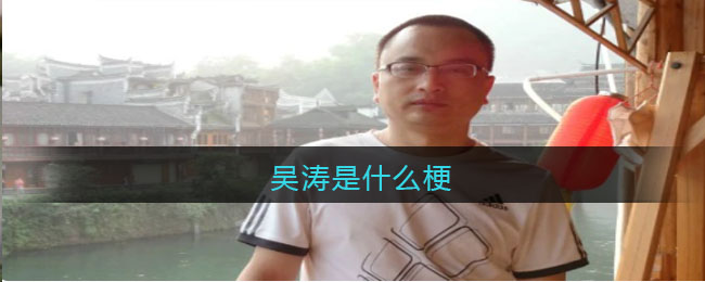 吴涛是什么梗-吴涛什么意思网络贴吧