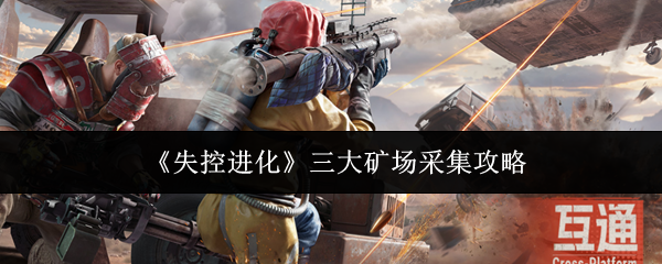 《失控进化》三大矿场采集攻略