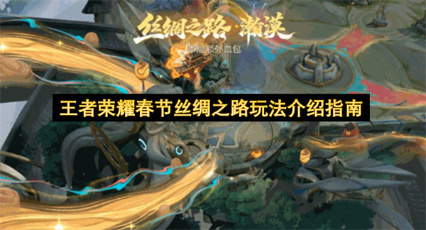 王者荣耀春节丝绸之路玩法介绍指南