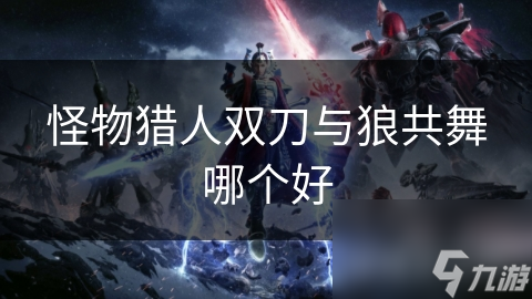 怪物猎人双刀与狼共舞哪个好