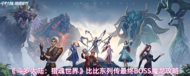斗罗大陆猎魂世界BOSS魔龙怎么打 BOSS魔龙通关分享