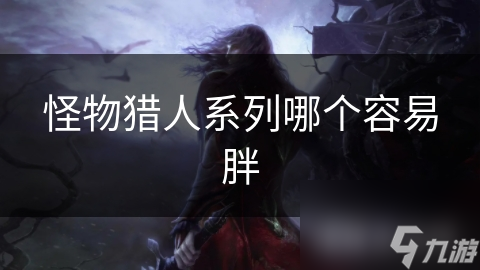 怪物猎人系列哪个容易胖