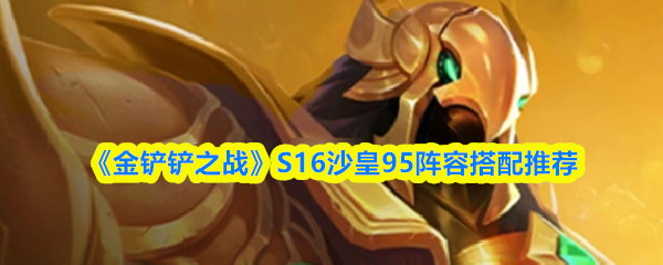 《金铲铲之战》S16沙皇95阵容搭配推荐