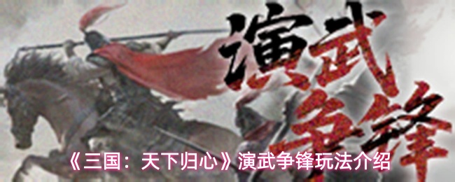 《三国:天下归心》演武争锋玩法介绍