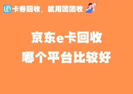 哪个平台回收京东e卡比较好