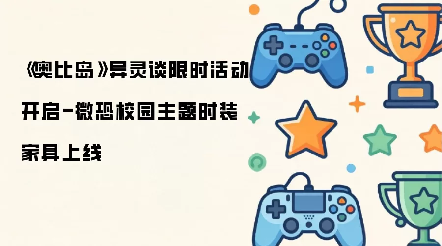 《奥比岛》异灵谈限时活动开启-微恐校园主题时装家具上线