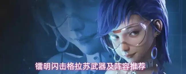 镭明闪击格拉苏最强武器搭配与阵容推荐