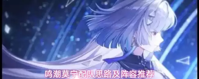 鸣潮莫宁阵容搭配指南：组队思路与推荐阵容
