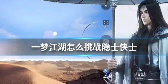 《一梦江湖》隐士侠士挑战攻略：详解如何成功挑战隐士侠士
