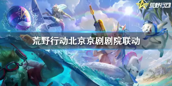 《荒野行动》与北京京剧剧院联动内容全解析：北京京剧剧院联动企划详览