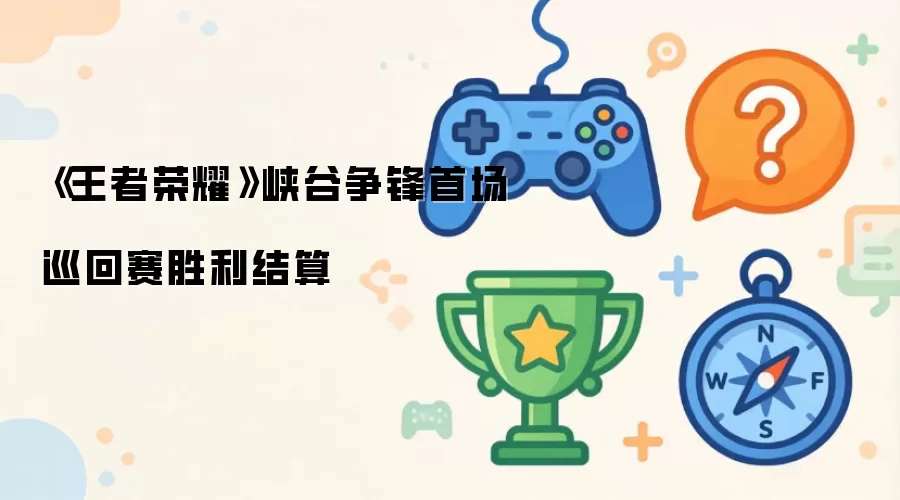 《王者荣耀》峡谷争锋首场巡回赛胜利结算