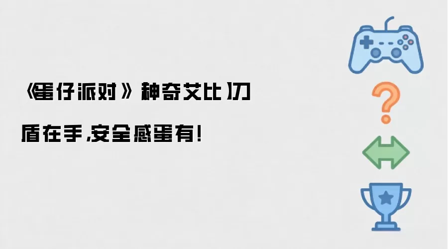 《蛋仔派对》神奇艾比携刀盾登场 蛋仔安全无忧