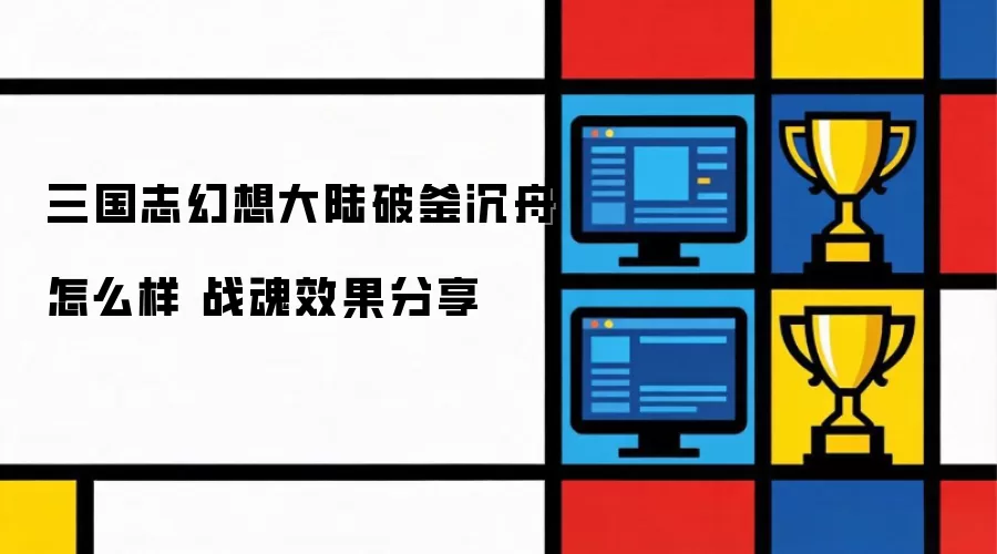三国志幻想大陆：破釜沉舟战魂实战评测与效果解析
