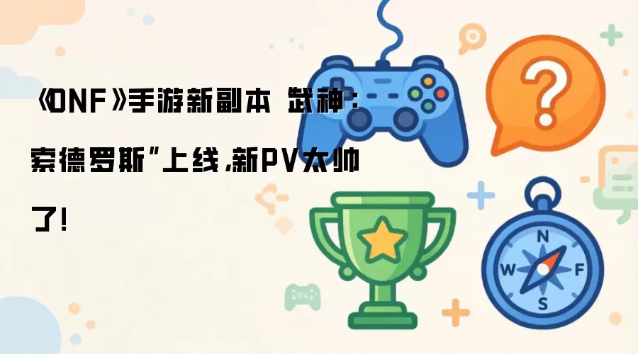 《DNF》手游新副本