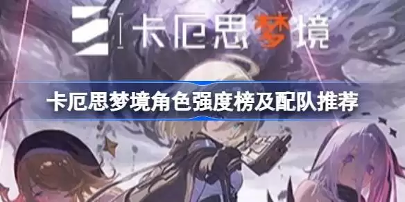 卡厄思梦境角色强度排行与阵容搭配指南详解