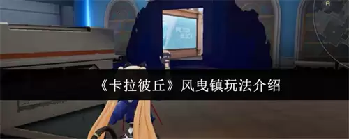 卡拉彼丘风曳镇玩法指南_2026最新风曳镇通关技巧解析