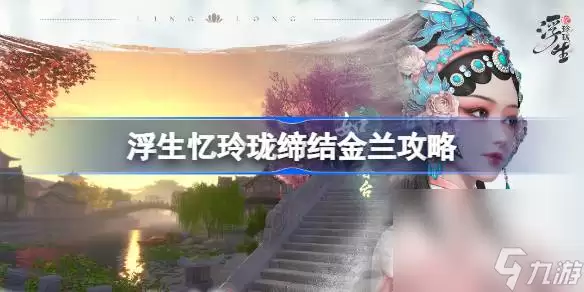 浮生忆玲珑缔结金兰全流程指南