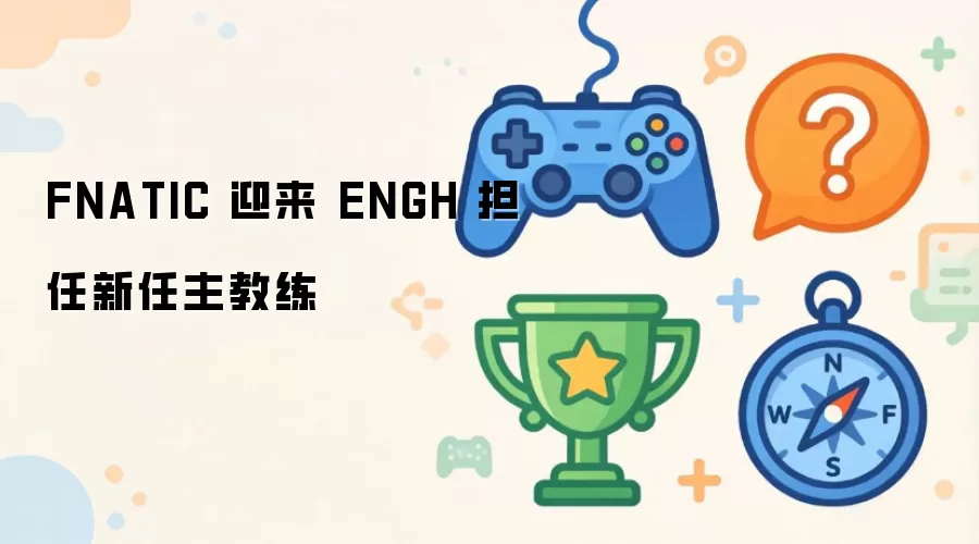 FNATIC 官宣 ENGH 接任主教练一职
