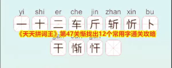 天天拼词王第47关通关指南：惭字拆分12个常见汉字全解析