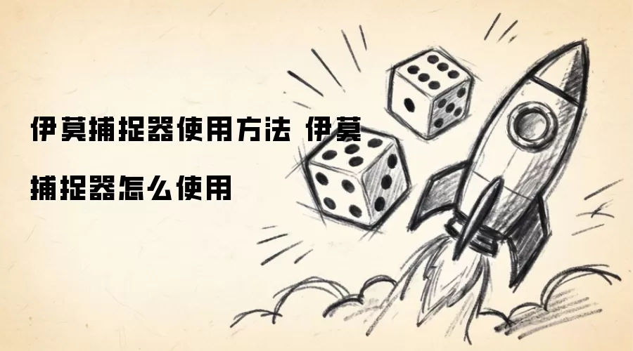 伊莫捕捉器使用指南_如何正确使用伊莫捕捉器