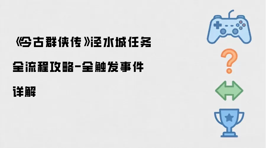 《今古群侠传》泾水城任务全流程指南_完整触发条件与事件解析
