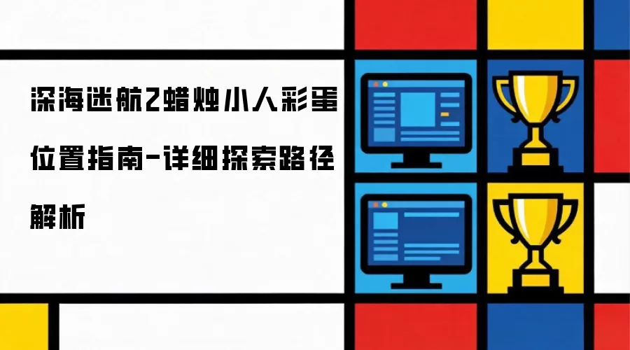 深海迷航2蜡烛小人彩蛋全收集指南-完整路线与详细位置解析