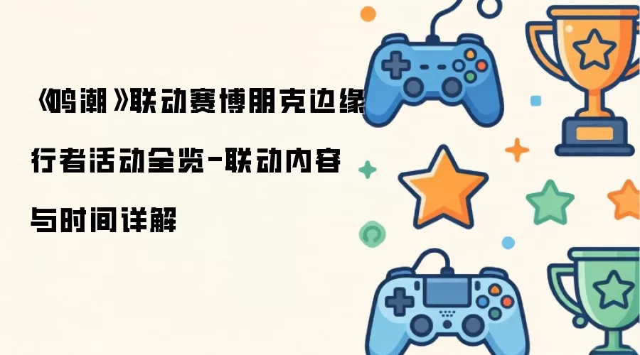 《鸣潮》×赛博朋克边缘行者联动活动完整指南：内容详情与时间安排全面解析