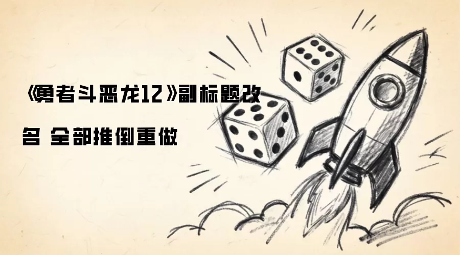 勇者斗恶龙12副标题变更：原有方案废弃并全面重启