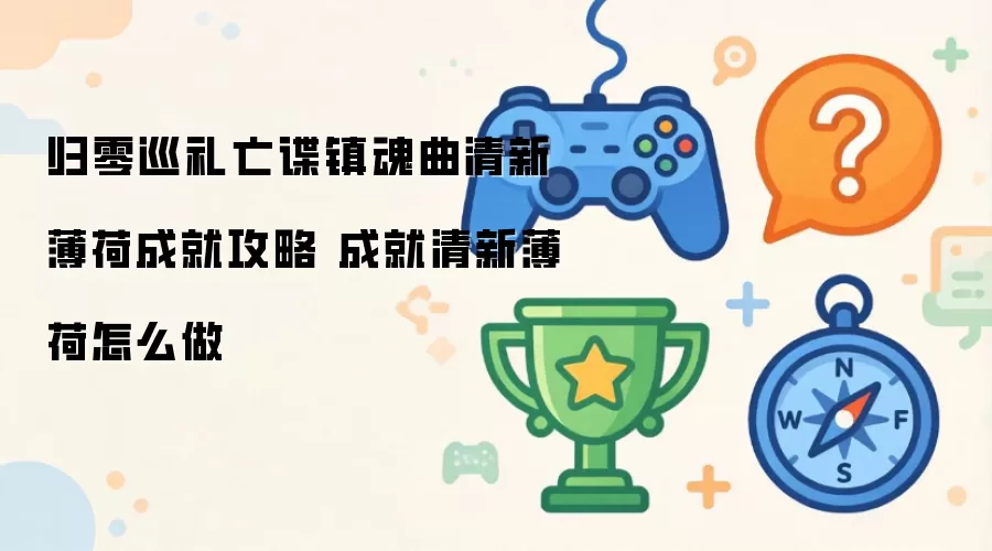 归零巡礼亡谍镇魂曲-清新薄荷成就获取指南 成就清新薄荷如何完成
