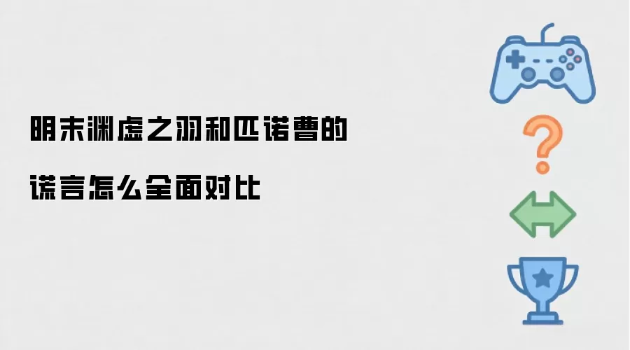明末渊虚之羽对比匹诺曹的谎言：全方位深度解析