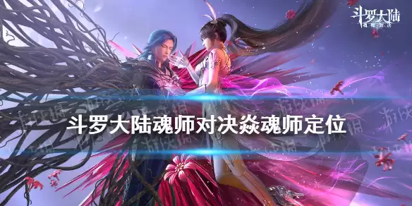 斗罗大陆魂师对决焱魂师技能解析 焱实战强度测评