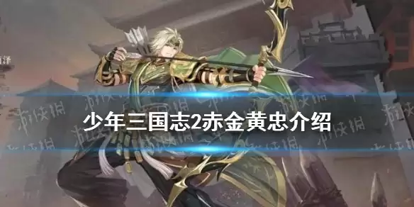 《少年三国志2》赤金黄忠武将介绍 弓神黄忠技能揭秘