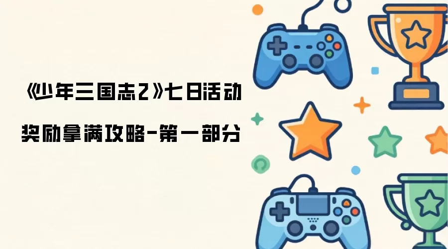 《少年三国志2》七日活动奖励拿满攻略-第一部分