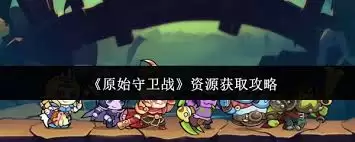 原始守卫战如何获取资源-原始守卫战资源获取方法