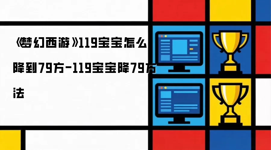 梦幻西游119宝宝怎么降到79方-119宝宝降79方法